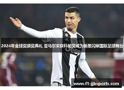 2024年金球奖颁奖典礼 亚马尔荣获科帕奖成为新星闪耀国际足球舞台 2024年金球奖颁奖典礼 亚马尔荣获科帕奖成为新星闪耀国际足球舞台