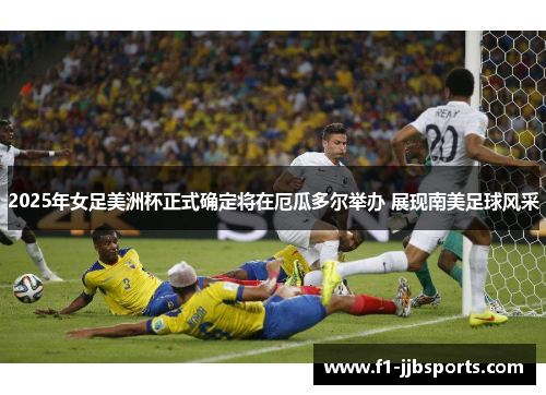 2025年女足美洲杯正式确定将在厄瓜多尔举办 展现南美足球风采 2025年女足美洲杯正式确定将在厄瓜多尔举办 展现南美足球风采