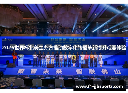 2026世界杯北美主办方推动数字化转播革新提升观赛体验 2026世界杯北美主办方推动数字化转播革新提升观赛体验