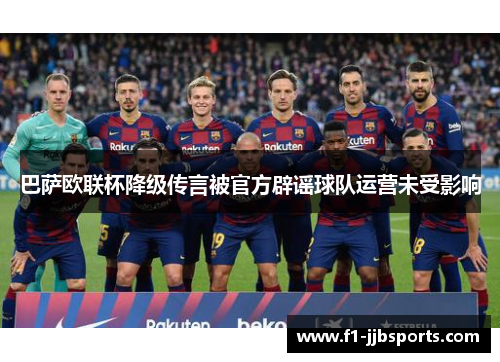 巴萨欧联杯降级传言被官方辟谣球队运营未受影响