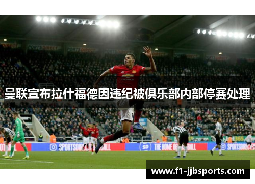 曼联宣布拉什福德因违纪被俱乐部内部停赛处理