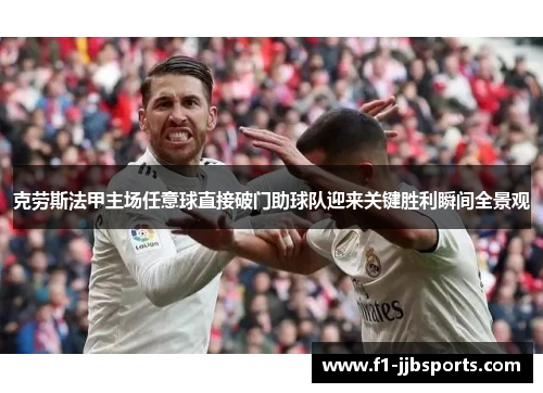 克劳斯法甲主场任意球直接破门助球队迎来关键胜利瞬间全景观