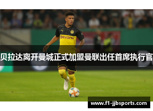 贝拉达离开曼城正式加盟曼联出任首席执行官